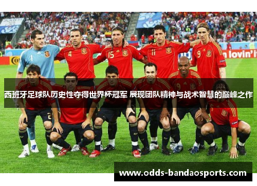 西班牙足球队历史性夺得世界杯冠军 展现团队精神与战术智慧的巅峰之作
