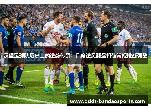 汉堡足球队历史上的逆袭传奇：几度逆风翻盘打破常规挑战强敌