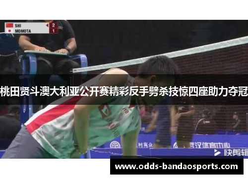 桃田贤斗澳大利亚公开赛精彩反手劈杀技惊四座助力夺冠
