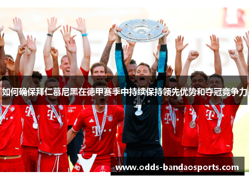 如何确保拜仁慕尼黑在德甲赛季中持续保持领先优势和夺冠竞争力