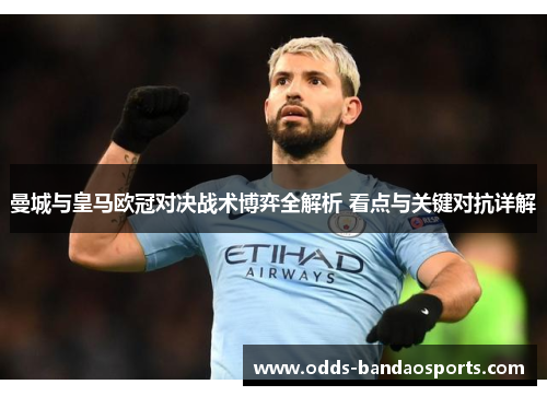 曼城与皇马欧冠对决战术博弈全解析 看点与关键对抗详解
