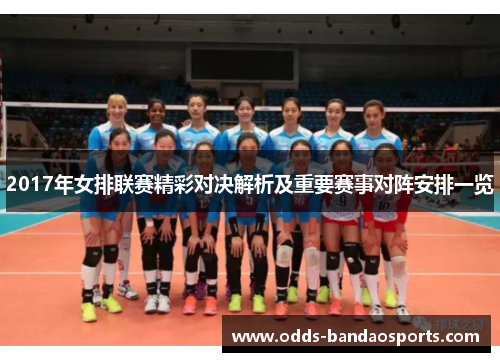 2017年女排联赛精彩对决解析及重要赛事对阵安排一览