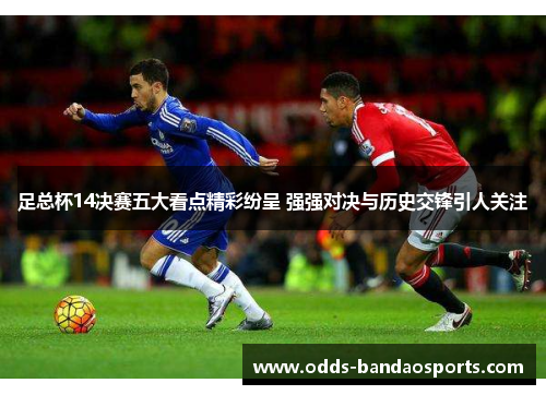 足总杯14决赛五大看点精彩纷呈 强强对决与历史交锋引人关注