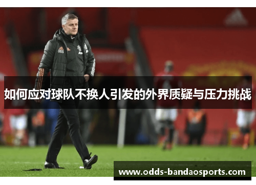 如何应对球队不换人引发的外界质疑与压力挑战