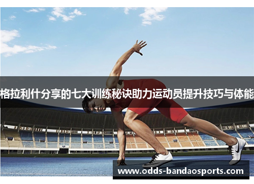 格拉利什分享的七大训练秘诀助力运动员提升技巧与体能