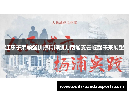 江东子弟顽强拼搏精神助力南通支云崛起未来展望