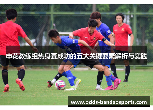 申花教练组热身赛成功的五大关键要素解析与实践