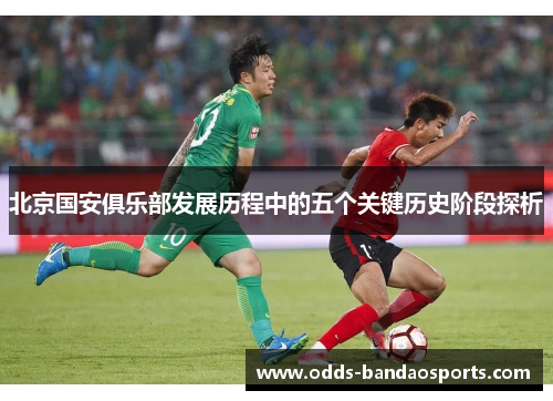 北京国安俱乐部发展历程中的五个关键历史阶段探析